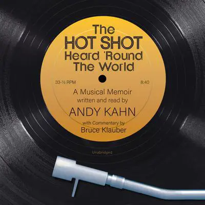 The Hot Shot Heard ’Round the World: A Musical Memoir Audibook, by Andy Kahn