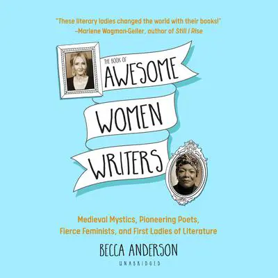 The Book of Awesome Women Writers: Medieval Mystics, Pioneering Poets, Fierce Feminists, and First Ladies of Literature Audibook, by Becca Anderson