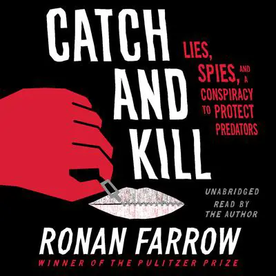 Catch and Kill: Lies, Spies, and a Conspiracy to Protect Predators Audibook, by Ronan Farrow