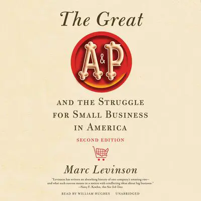 The Great A&P and the Struggle for Small Business in America, Second Edition Audibook, by Marc Levinson