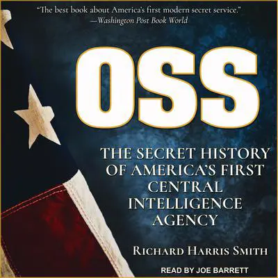 OSS: The Secret History Of America's First Central Intelligence Agency Audibook, by Richard Harris Smith