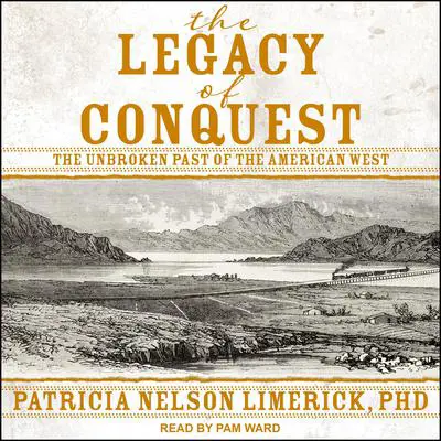The Legacy of Conquest: The Unbroken Past of the American West Audibook, by Patricia Nelson Limerick