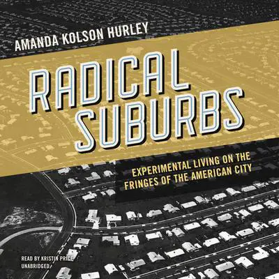 Radical Suburbs: Experimental Living on the Fringes of the American City Audibook, by Amanda Kolson Hurley