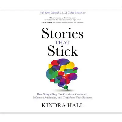 Stories That Stick: How Storytelling Can Captivate Customers, Influence Audiences, and Transform Your Business Audibook, by Kindra Hall