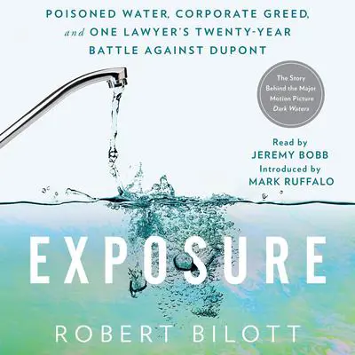 Exposure: Poisoned Water, Corporate Greed, and One Lawyer's Twenty-Year Battle Against DuPont Audibook, by Robert Bilott