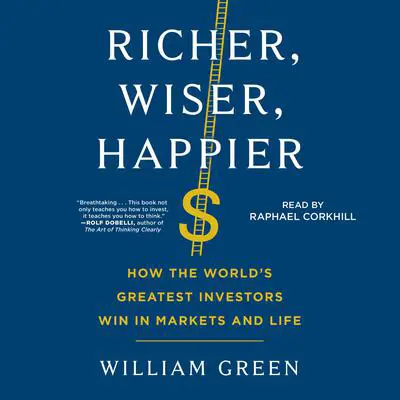 Richer, Wiser, Happier: How the World's Greatest Investors Win in Markets and Life Audibook, by William Green