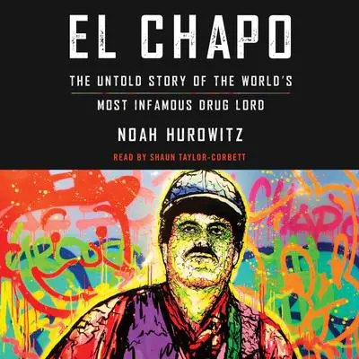 El Chapo: The Untold Story of the World's Most Infamous Drug Lord Audibook, by Noah Hurowitz