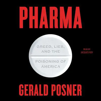 Pharma: Greed, Lies, and the Poisoning of America Audibook, by Gerald Posner