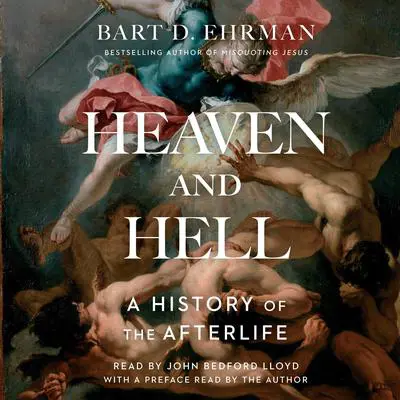 Heaven and Hell: A History of the Afterlife Audibook, by Bart D. Ehrman