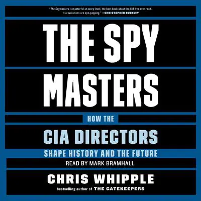 The Spymasters: How the CIA's Directors Shape History and Guard the Future Audibook, by Chris Whipple