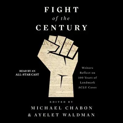 Fight of the Century: Writers Reflect on 100 Years of Landmark ACLU Cases Audibook, by Michael Chabon