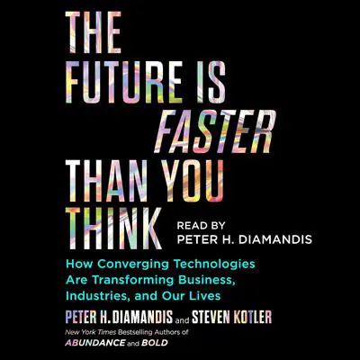 The Future Is Faster Than You Think: How Converging Technologies Are Transforming Business, Industries, and Our Lives Audibook, by Peter H. Diamandis