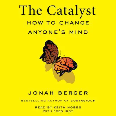 The Catalyst: How to Change Anyone's Mind Audibook, by Jonah Berger