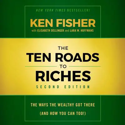 The Ten Roads to Riches, Second Edition: The Ways the Wealthy Got There (And How You Can Too!) Audibook, by Ken Fisher