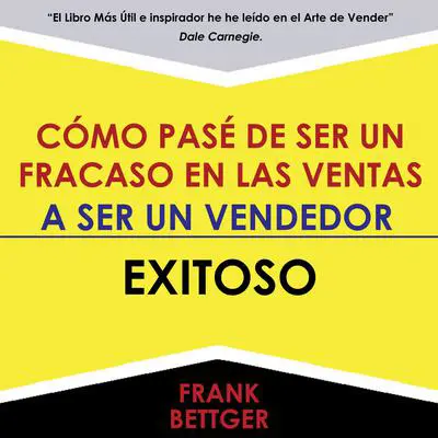 Como Pase De Ser Un Fracaso En Las Ventas - A Ser Un Vendedor - Exitoso Audibook, by Frank Bettger