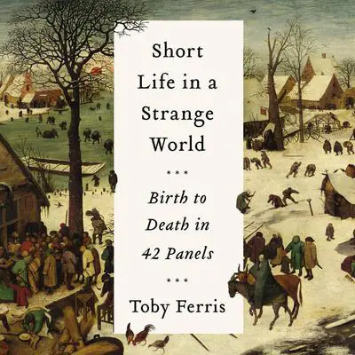 Short Life in a Strange World: Birth to Death in 42 Panels Audibook, by Toby Ferris