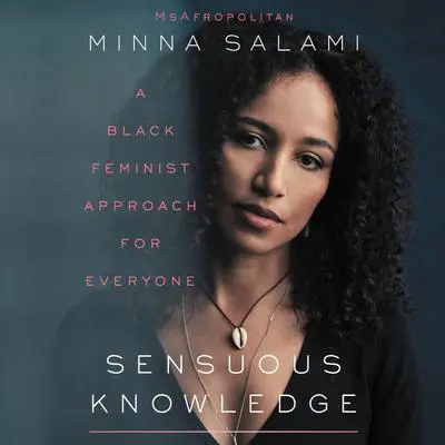 Sensuous Knowledge: A Black Feminist Approach for Everyone Audibook, by Minna Salami