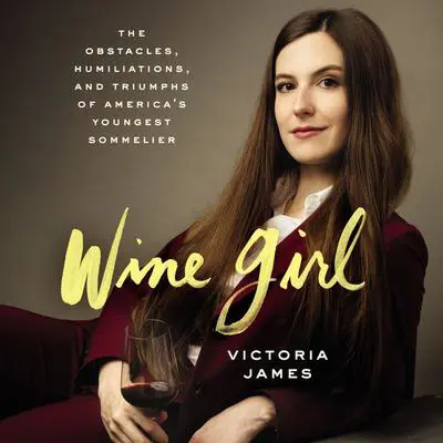 Wine Girl: The Trials and Triumphs of America’s Youngest Sommelier Audibook, by Victoria James
