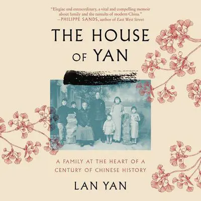 The House of Yan: A Family at the Heart of a Century in Chinese History Audibook, by Lan Yan