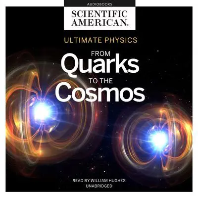 Ultimate Physics: From Quarks to the Cosmos Audibook, by Scientific American