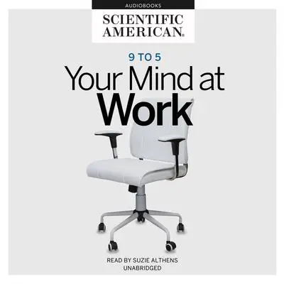 9 to 5: Your Mind at Work Audibook, by Scientific American