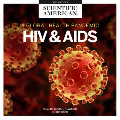 HIV and AIDS: A Global Health Pandemic Audibook, by Scientific American