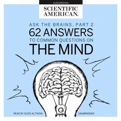 Ask the Brains, Part 2: 62 Answers to Common Questions on the Mind Audibook, by Scientific American
