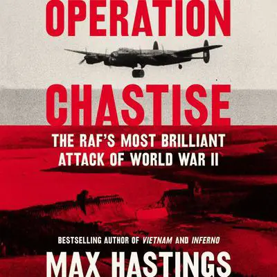 Operation Chastise: The RAF's Most Brilliant Attack of World War II Audibook, by Max Hastings