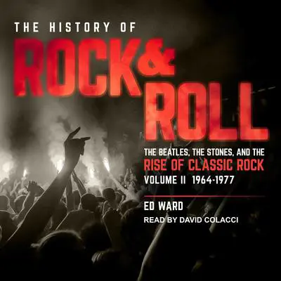 The History of Rock & Roll, Volume 2: 1964–1977: The Beatles, the Stones, and the Rise of Classic Rock Audibook, by Ed Ward