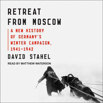 Retreat from Moscow: A New History of Germany’s Winter Campaign, 1941-1942 Audibook, by David Stahel
