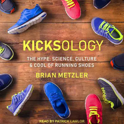 Kicksology: The Hype, Science, Culture & Cool of Running Shoes Audibook, by Brian Metzler