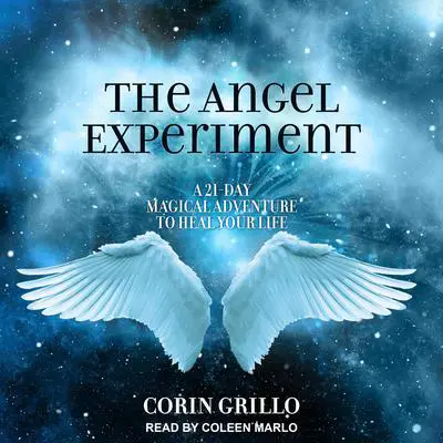 The Angel Experiment: A 21-Day Magical Adventure to Heal Your Life Audibook, by Corin Grillo