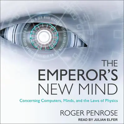 The Emperor's New Mind: Concerning Computers, Minds, and the Laws of Physics Audibook, by Roger Penrose