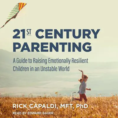 21st Century Parenting: A Guide to Raising Emotionally Resilient Children in an Unstable World Audibook, by Rick Capaldi