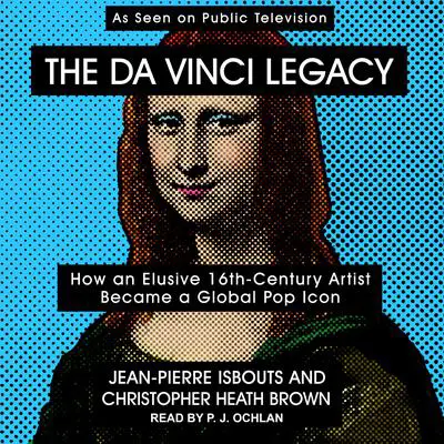The da Vinci Legacy: How an Elusive 16th-Century Artist Became a Global Pop Icon Audibook, by Jean-Pierre Isbouts