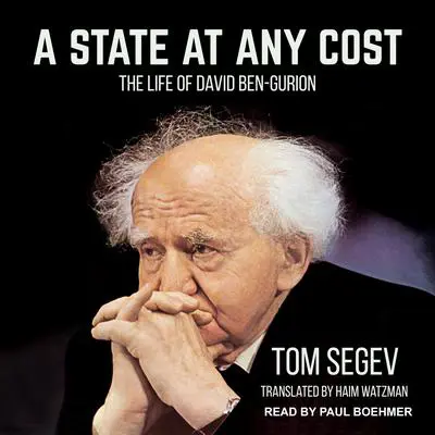 A State at Any Cost: The Life of David Ben-Gurion Audibook, by Tom Segev
