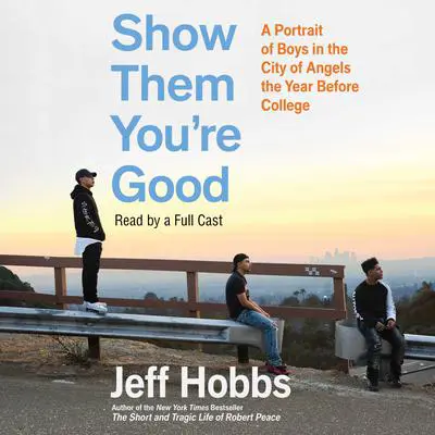 Show Them You're Good: A Portrait of Boys in the City of Angels the Year Before College Audibook, by Jeff Hobbs