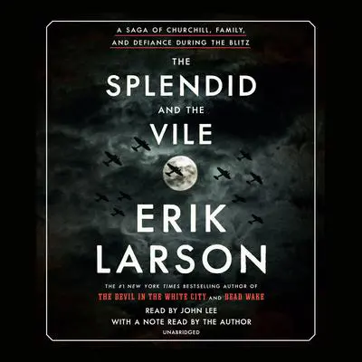 The Splendid and the Vile: A Saga of Churchill, Family, and Defiance During the Blitz Audibook, by Erik Larson