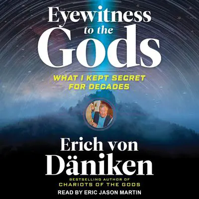 Eyewitness to the Gods: What I Kept Secret for Decades Audibook, by Erich von Däniken
