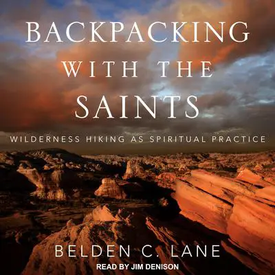 Backpacking with the Saints: Wilderness Hiking as Spiritual Practice Audibook, by Belden C. Lane