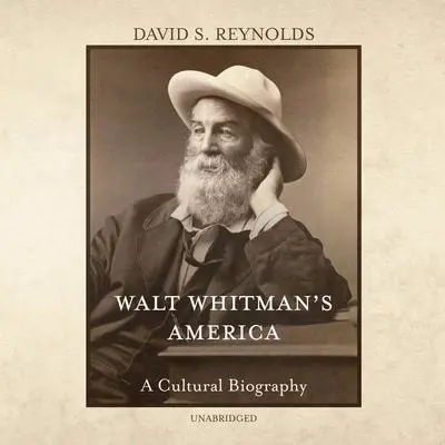 Walt Whitman’s America: A Cultural Biography Audibook, by David S. Reynolds