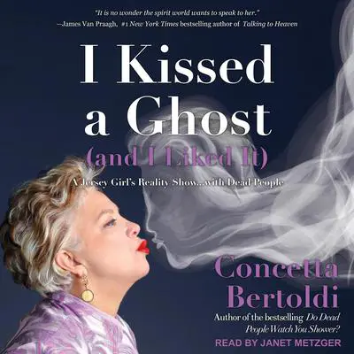 I Kissed a Ghost (and I Liked It): A Jersey Girl’s Reality Show . . . with Dead People Audibook, by Concetta Bertoldi