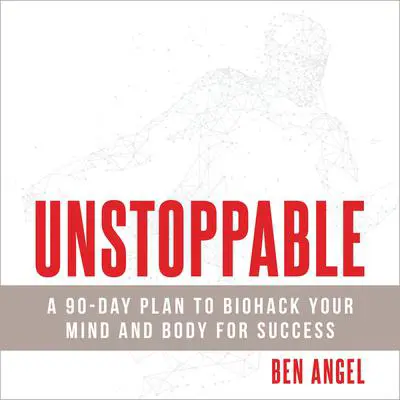 Unstoppable: A 90-Day Plan to Biohack Your Mind and Body for Success Audibook, by Ben Angel
