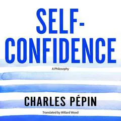 Self-Confidence: A Philosophy Audibook, by Charles Pépin