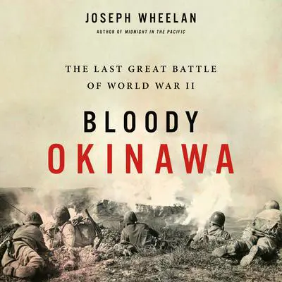 Bloody Okinawa: The Last Great Battle of World War II Audibook, by Joseph Wheelan