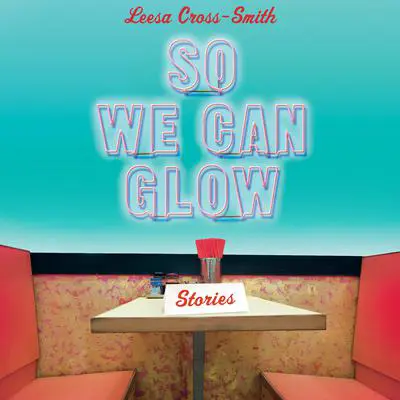 So We Can Glow: Stories Audibook, by Leesa Cross-Smith