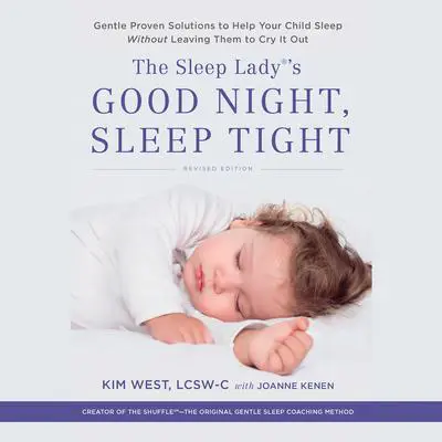 The Sleep Lady's Good Night, Sleep Tight: Gentle Proven Solutions to Help Your Child Sleep Without Leaving Them to Cry it Out Audibook, by Kim West