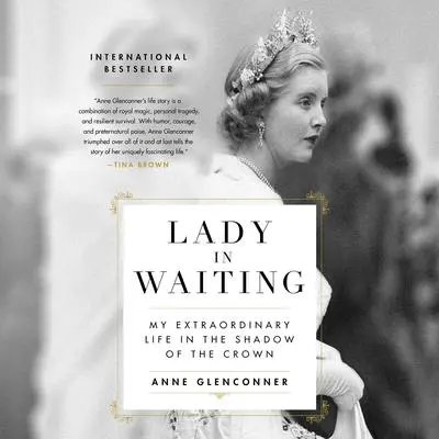 Lady in Waiting: My Extraordinary Life in the Shadow of the Crown Audibook, by Anne Glenconner