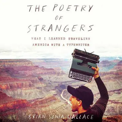 The Poetry of Strangers: What I Learned Traveling America with a Typewriter Audibook, by Brian Sonia-Wallace