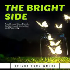 The Bright Side: An Affirmations Bundle for Increased Optimism and Positivity Audibook, by Bright Soul Words